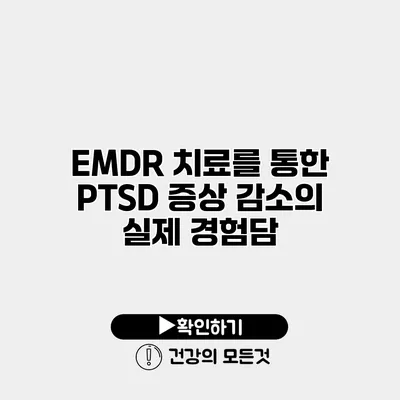 EMDR 치료를 통한 PTSD 증상 감소의 실제 경험담