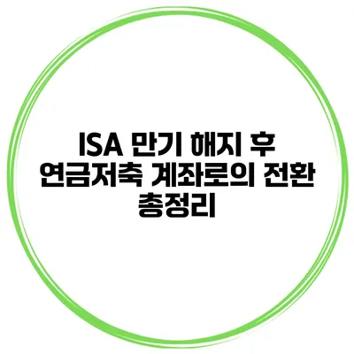 ISA 만기 해지 후 연금저축 계좌로의 전환 총정리