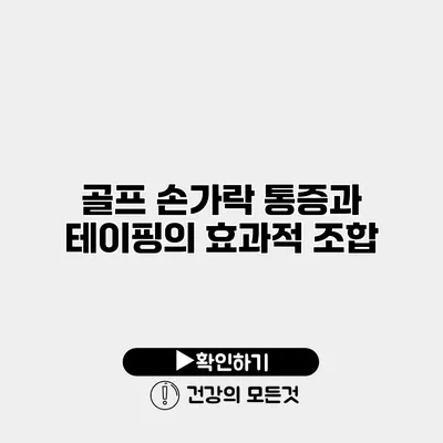 골프 손가락 통증과 테이핑의 효과적 조합