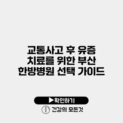 교통사고 후 유증 치료를 위한 부산 한방병원 선택 가이드
