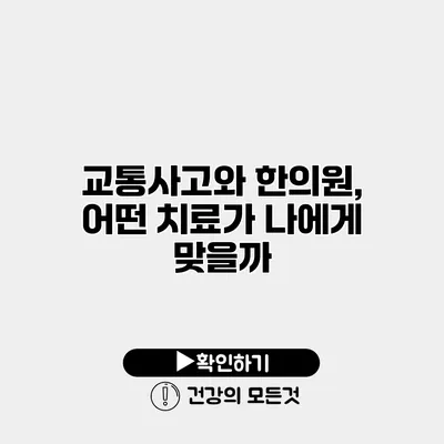 교통사고와 한의원, 어떤 치료가 나에게 맞을까?