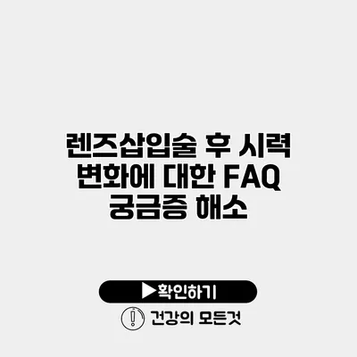 렌즈삽입술 후 시력 변화에 대한 FAQ 궁금증 해소