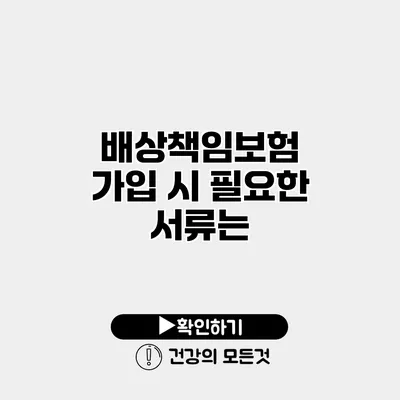 배상책임보험 가입 시 필요한 서류는?