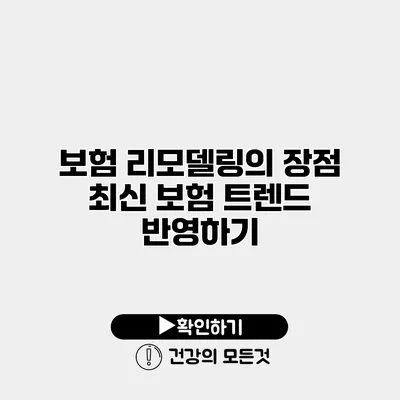 보험 리모델링의 장점 최신 보험 트렌드 반영하기
