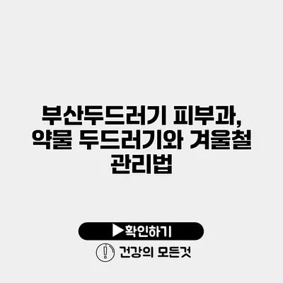 부산두드러기 피부과, 약물 두드러기와 겨울철 관리법