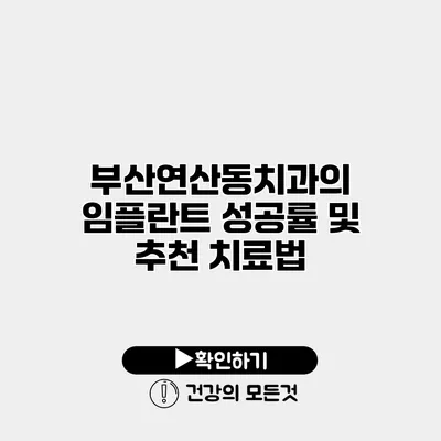 부산연산동치과의 임플란트 성공률 및 추천 치료법