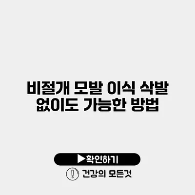비절개 모발 이식 삭발 없이도 가능한 방법