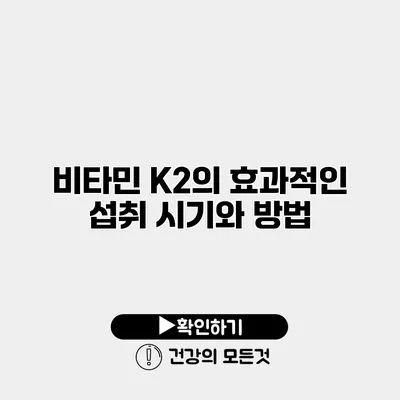 비타민 K2의 효과적인 섭취 시기와 방법