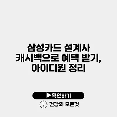 삼성카드 설계사 캐시백으로 혜택 받기, 아이디원 정리