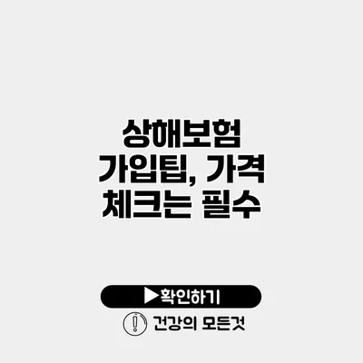 상해보험 가입팁, 가격 체크는 필수