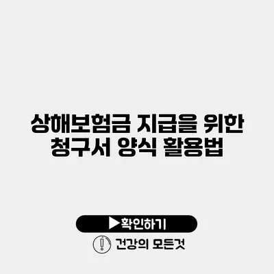상해보험금 지급을 위한 청구서 양식 활용법