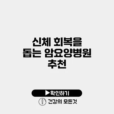 신체 회복을 돕는 암요양병원 추천