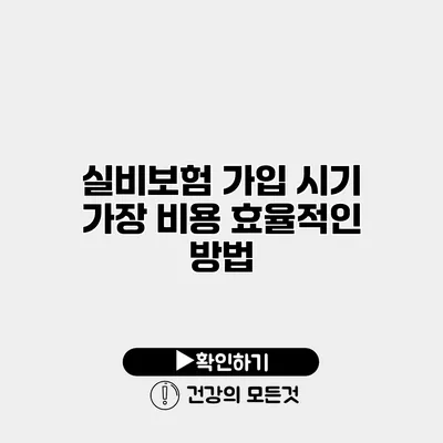 실비보험 가입 시기 가장 비용 효율적인 방법