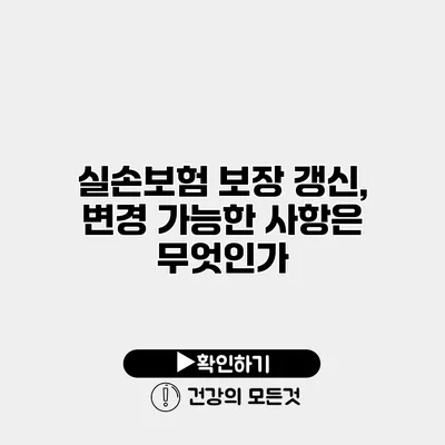 실손보험 보장 갱신, 변경 가능한 사항은 무엇인가?