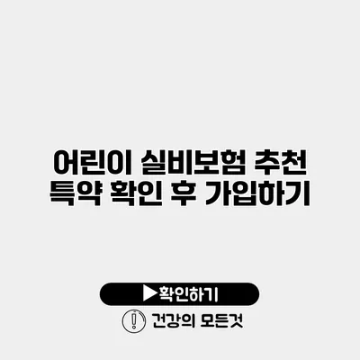 어린이 실비보험 추천 특약 확인 후 가입하기