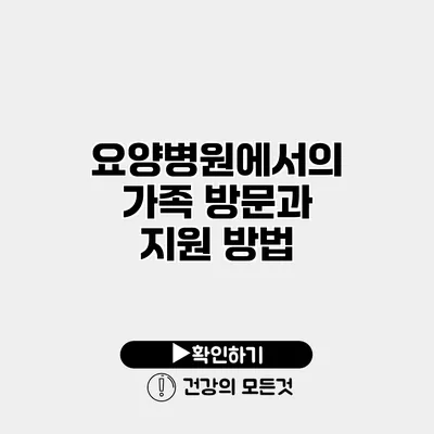 요양병원에서의 가족 방문과 지원 방법