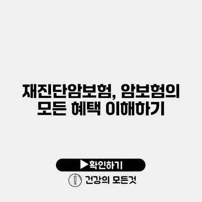 재진단암보험, 암보험의 모든 혜택 이해하기