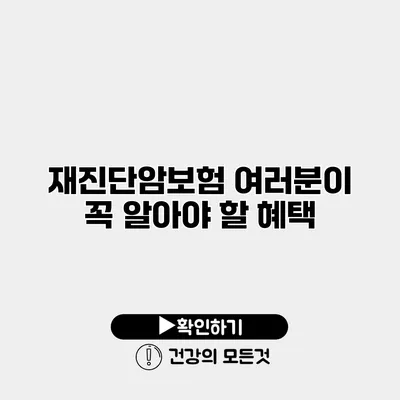 재진단암보험 여러분이 꼭 알아야 할 혜택