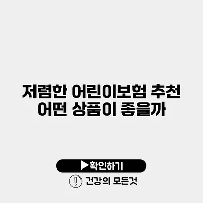 저렴한 어린이보험 추천 어떤 상품이 좋을까?