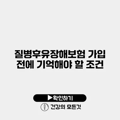 질병후유장해보험 가입 전에 기억해야 할 조건