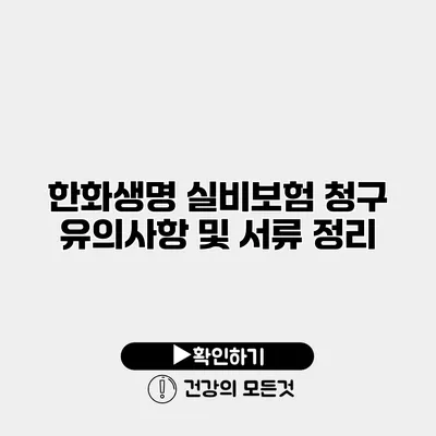 한화생명 실비보험 청구 유의사항 및 서류 정리