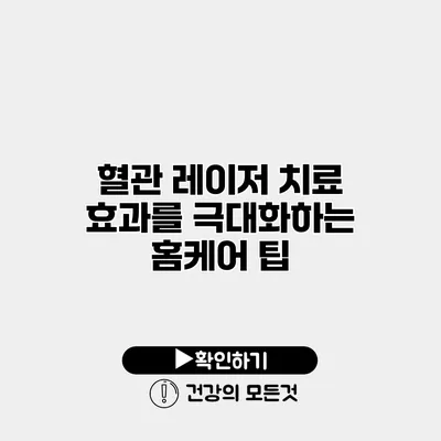 혈관 레이저 치료 효과를 극대화하는 홈케어 팁