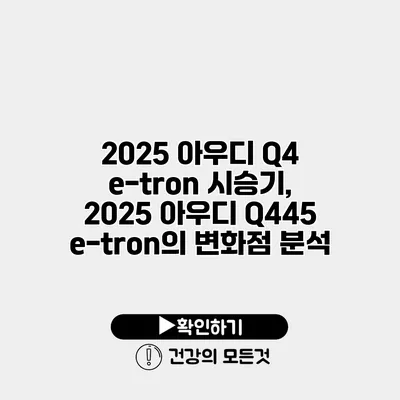 2025 아우디 Q4 e-tron 시승기, 2025 아우디 Q445 e-tron의 변화점 분석
