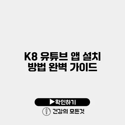 K8 유튜브 앱 설치 방법 완벽 가이드