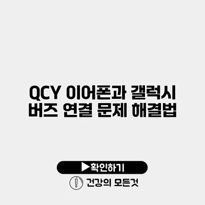 QCY 이어폰과 갤럭시 버즈 연결 문제 해결법