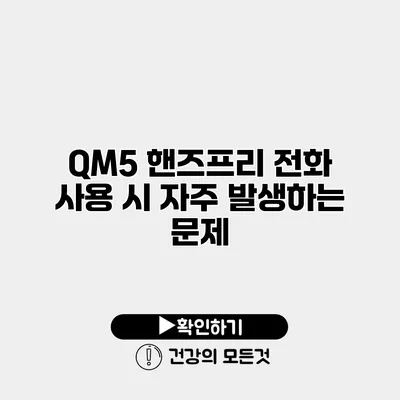 QM5 핸즈프리 전화 사용 시 자주 발생하는 문제