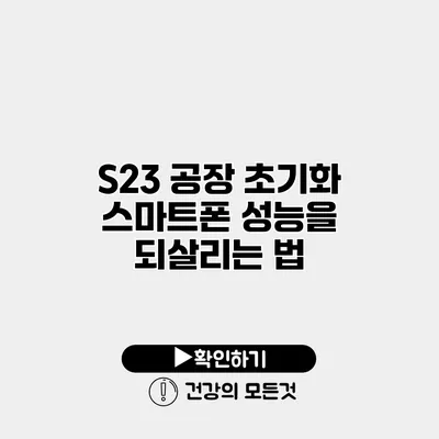 S23 공장 초기화 스마트폰 성능을 되살리는 법