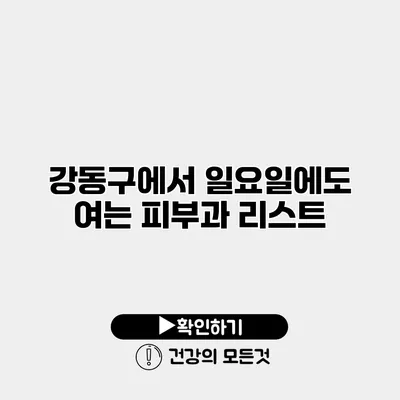 강동구에서 일요일에도 여는 피부과 리스트