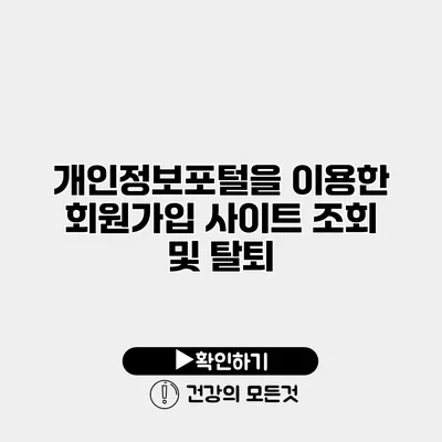 개인정보포털을 이용한 회원가입 사이트 조회 및 탈퇴