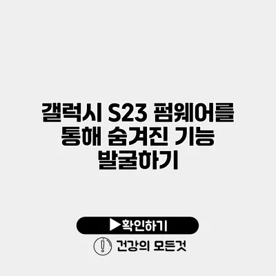 갤럭시 S23 펌웨어를 통해 숨겨진 기능 발굴하기