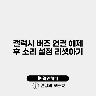 갤럭시 버즈 연결 해제 후 소리 설정 리셋하기