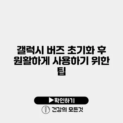 갤럭시 버즈 초기화 후 원활하게 사용하기 위한 팁