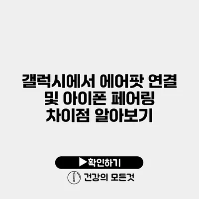 갤럭시에서 에어팟 연결 및 아이폰 페어링 차이점 알아보기