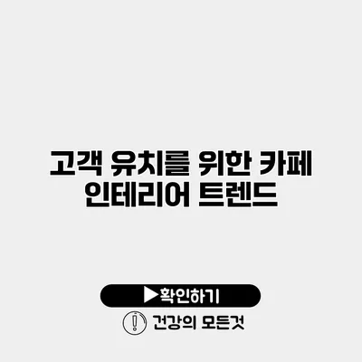 고객 유치를 위한 카페 인테리어 트렌드