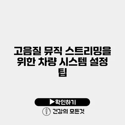 고음질 뮤직 스트리밍을 위한 차량 시스템 설정 팁
