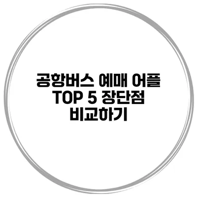 공항버스 예매 어플 TOP 5 장단점 비교하기