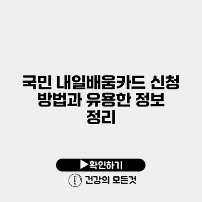 국민 내일배움카드 신청 방법과 유용한 정보 정리
