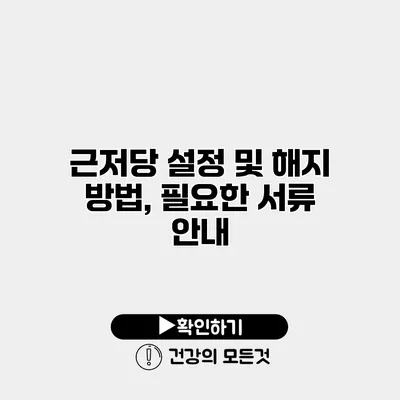 근저당 설정 및 해지 방법, 필요한 서류 안내
