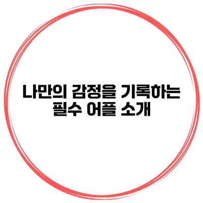 나만의 감정을 기록하는 필수 어플 소개