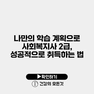 나만의 학습 계획으로 사회복지사 2급, 성공적으로 취득하는 법