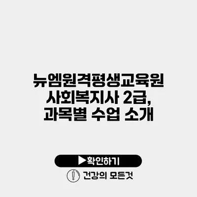뉴엠원격평생교육원 사회복지사 2급, 과목별 수업 소개