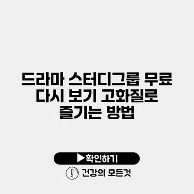 드라마 스터디그룹 무료 다시 보기 고화질로 즐기는 방법