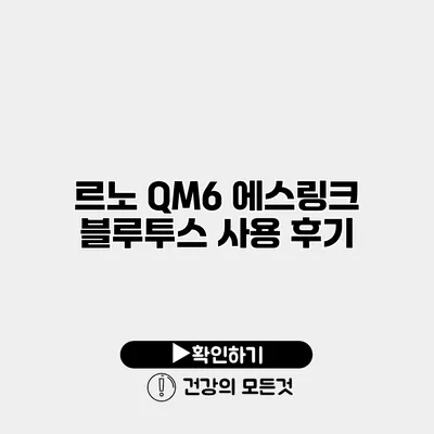 르노 QM6 에스링크 블루투스 사용 후기