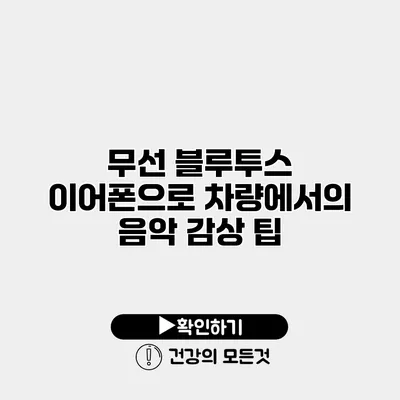 무선 블루투스 이어폰으로 차량에서의 음악 감상 팁