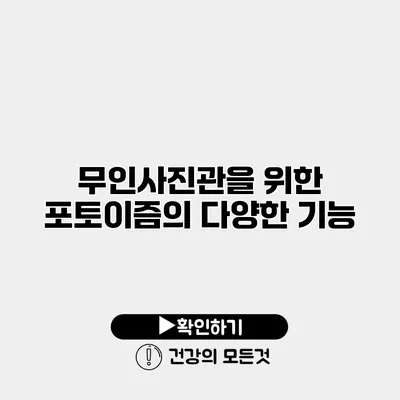 무인사진관을 위한 포토이즘의 다양한 기능