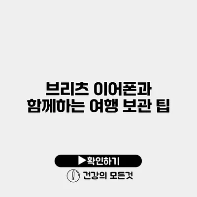 브리츠 이어폰과 함께하는 여행 보관 팁